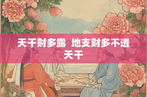 天干财多露  地支财多不透天干