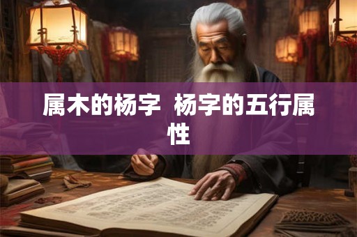 属木的杨字  杨字的五行属性