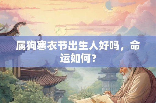 属狗寒衣节出生人好吗，命运如何？