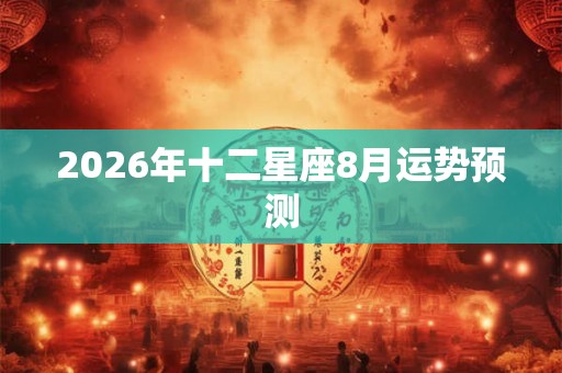 2026年十二星座8月运势预测