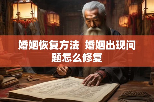 婚姻恢复方法  婚姻出现问题怎么修复