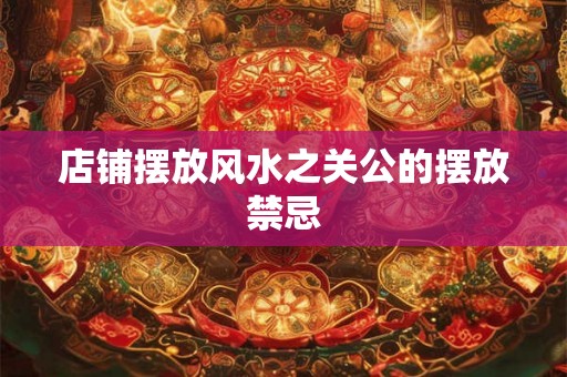 店铺摆放风水之关公的摆放禁忌