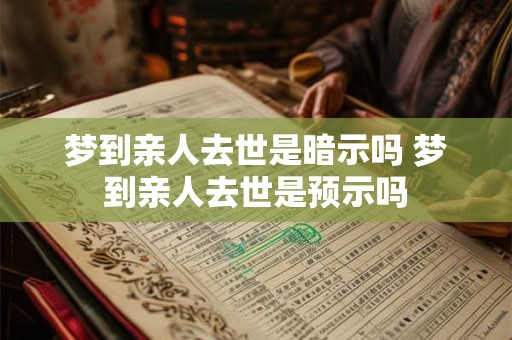 梦到亲人去世是暗示吗 梦到亲人去世是预示吗
