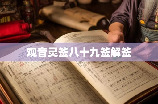 观音灵签八十九签解签 观音灵签八十九签解签
