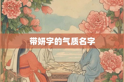 带妍字的气质名字 带妍字的气质名字