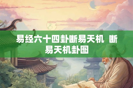 易经六十四卦断易天机  断易天机卦图