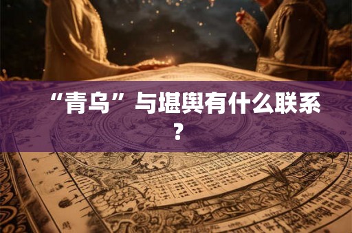 “青乌”与堪舆有什么联系? “青乌”与堪舆有什么联系?