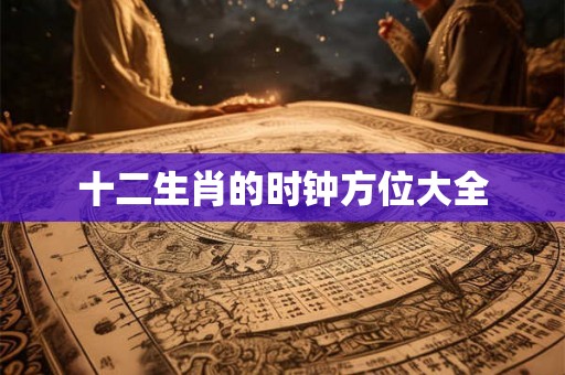 十二生肖的时钟方位大全