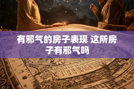 有邪气的房子表现 这所房子有邪气吗