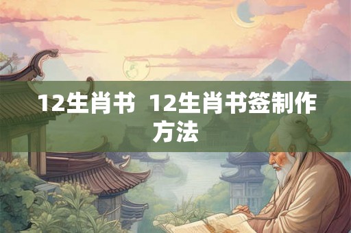 12生肖书 12生肖书签制作方法 12生肖书 12生肖书签制作方法