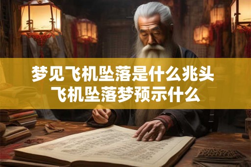 梦见飞机坠落是什么兆头 飞机坠落梦预示什么