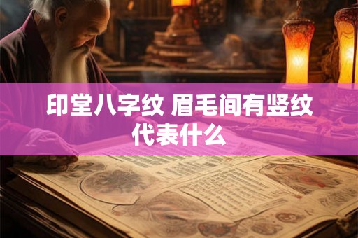 印堂八字纹 眉毛间有竖纹代表什么