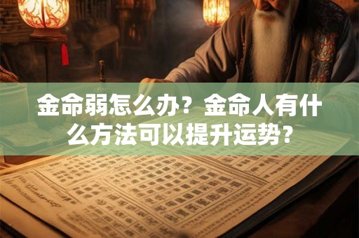 金命弱怎么办？金命人有什么方法可以提升运势？
