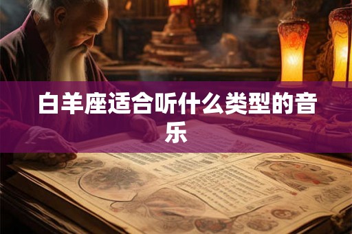 白羊座适合听什么类型的音乐 白羊座适合听什么类型的音乐