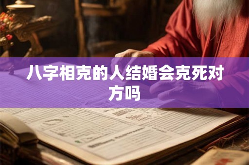 八字相克的人结婚会克死对方吗
