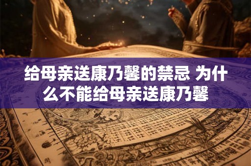 给母亲送康乃馨的禁忌 为什么不能给母亲送康乃馨