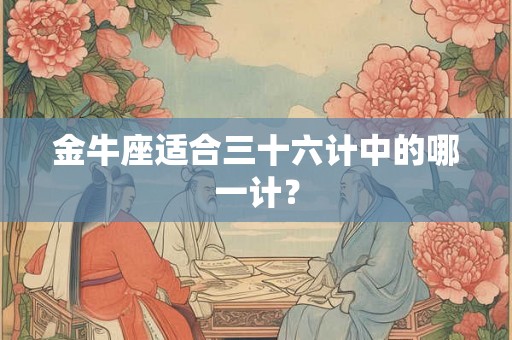 金牛座适合三十六计中的哪一计？