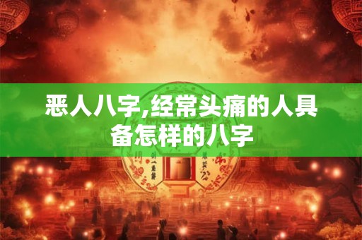 恶人八字,经常头痛的人具备怎样的八字