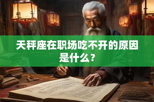 天秤座在职场吃不开的原因是什么？