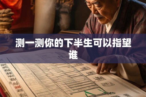 测一测你的下半生可以指望谁