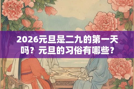 2026元旦是二九的第一天吗？元旦的习俗有哪些？