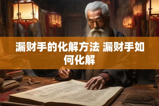 漏财手的化解方法 漏财手如何化解