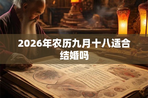 2026年农历九月十八适合结婚吗