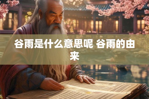 谷雨是什么意思呢 谷雨的由来