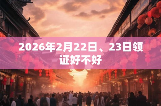 2026年2月22日、23日领证好不好