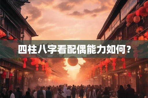 四柱八字看配偶能力如何？