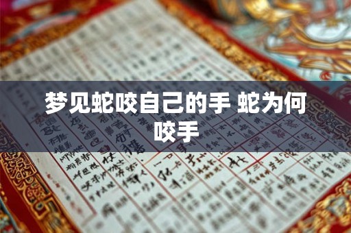 梦见蛇咬自己的手 蛇为何咬手