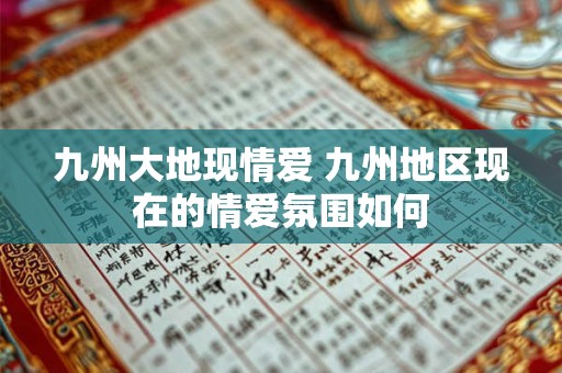 九州大地现情爱 九州地区现在的情爱氛围如何