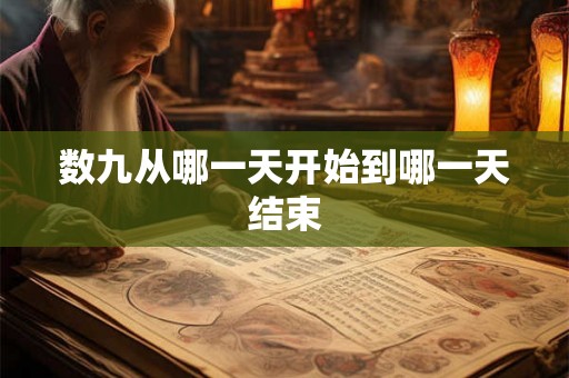 数九从哪一天开始到哪一天结束