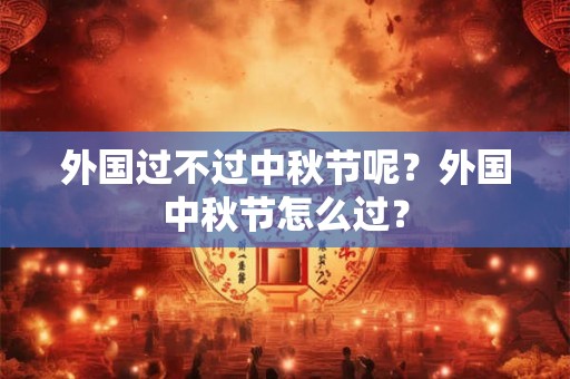外国过不过中秋节呢？外国中秋节怎么过？