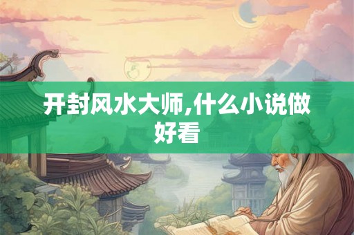 开封风水大师,什么小说做好看