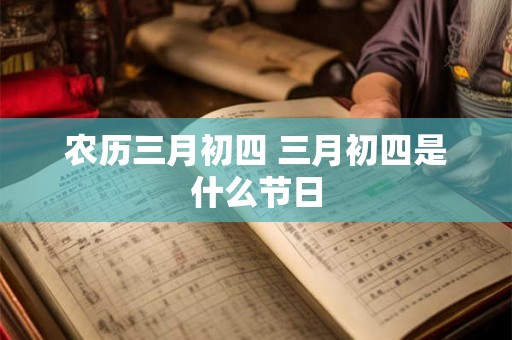 农历三月初四 三月初四是什么节日