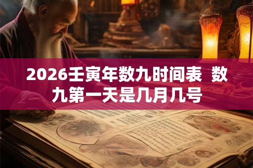 2026壬寅年数九时间表 数九第一天是几月几号 2026壬寅年数九时间表 数九第一天是几月几号