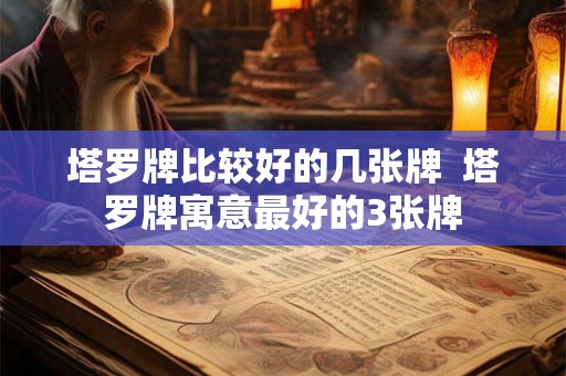 塔罗牌比较好的几张牌  塔罗牌寓意最好的3张牌
