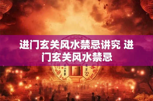 进门玄关风水禁忌讲究 进门玄关风水禁忌