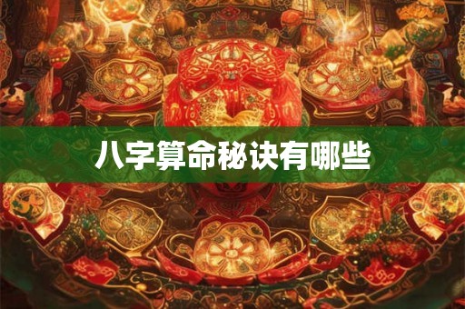 八字算命秘诀有哪些 八字算命秘诀有哪些