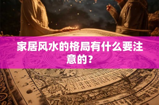 家居风水的格局有什么要注意的？
