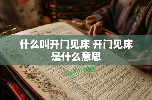 什么叫开门见床 开门见床是什么意思