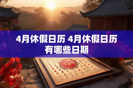 4月休假日历 4月休假日历有哪些日期