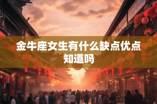 金牛座女生有什么缺点优点知道吗
