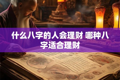 什么八字的人会理财 哪种八字适合理财