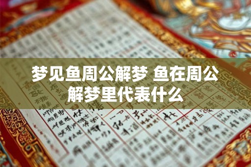 梦见鱼周公解梦 鱼在周公解梦里代表什么 梦见鱼周公解梦 鱼在周公解梦里代表什么