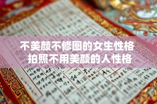 不美颜不修图的女生性格  拍照不用美颜的人性格