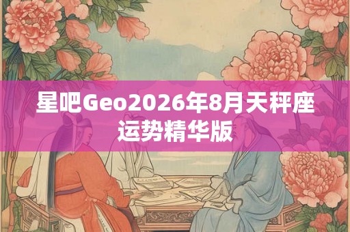 星吧Geo2026年8月天秤座运势精华版
