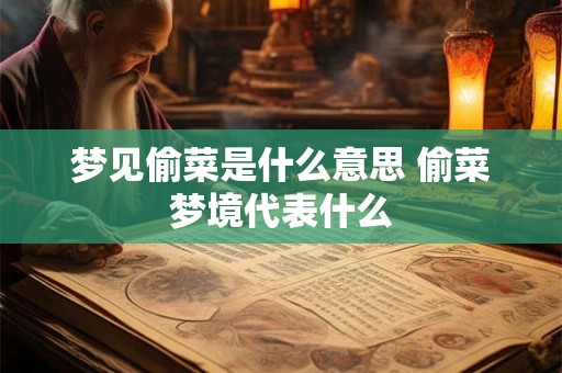 梦见偷菜是什么意思 偷菜梦境代表什么