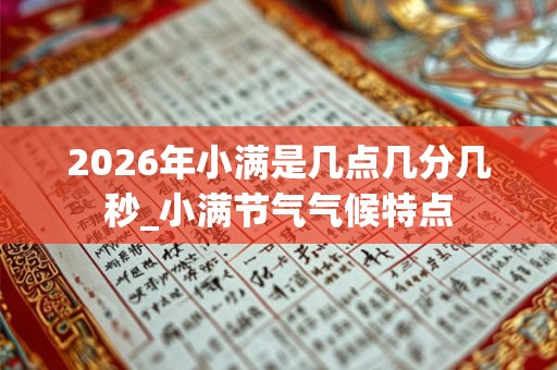2026年小满是几点几分几秒_小满节气气候特点